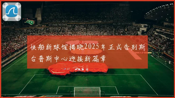 快船新球馆揭晓2025年正式告别斯台普斯中心迎接新篇章